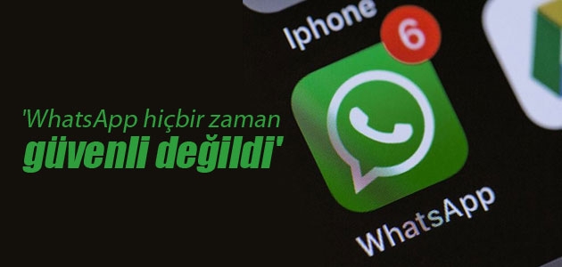 ’WhatsApp hiçbir zaman güvenli değildi’