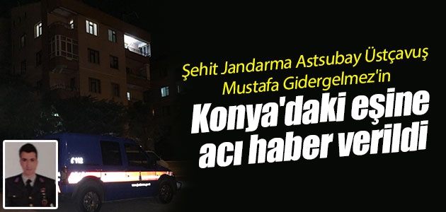 Şehit Jandarma Astsubay Üstçavuş Mustafa Gidergelmez’in Konya’daki eşine acı haber verildi