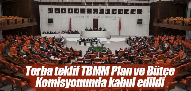Torba teklif TBMM Plan ve Bütçe Komisyonunda kabul edildi