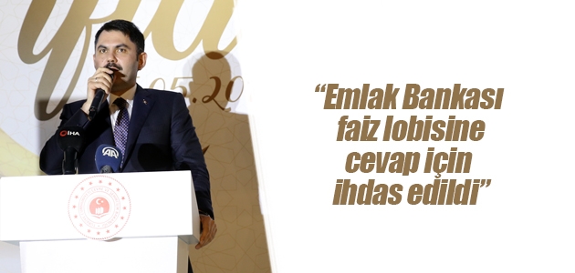 Çevre ve Şehircilik Bakanı Murat Kurum: Emlak Bankası faiz lobisine cevap için ihdas edildi