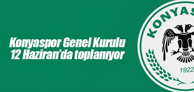 Konyaspor Genel Kurulu 12 Haziran’da toplanıyor