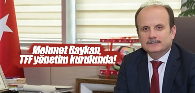 Mehmet Baykan, TFF yönetim kurulunda!