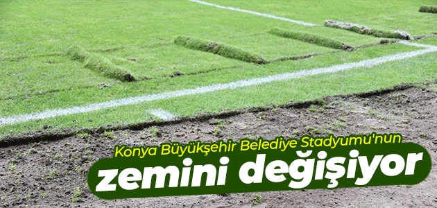 Konya Büyükşehir Belediye Stadyumu’nun zemini değişiyor