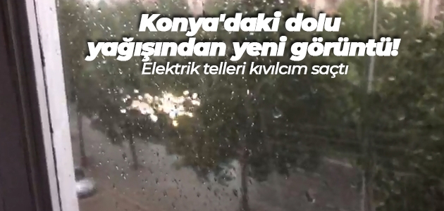 Konya’daki dolu yağışından yeni görüntü! Elektrik telleri kıvılcım saçtı