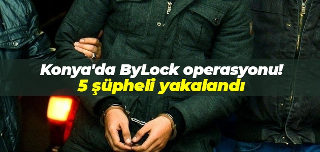 Konya’da ByLock operasyonu! 5 şüpheli yakalandı