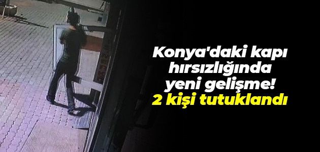 Konya’daki kapı hırsızlığında yeni gelişme! 2 kişi tutuklandı