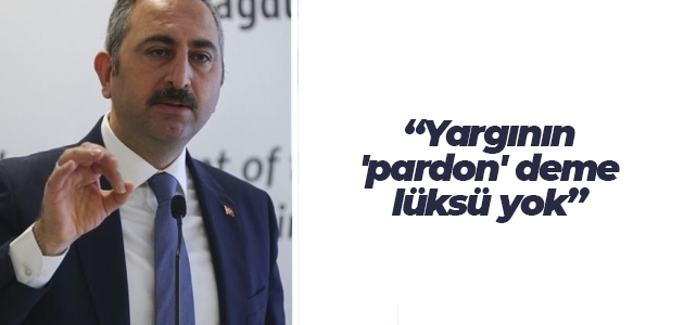 Adalet Bakanı Gül: Yargının ’pardon’ deme lüksü yok