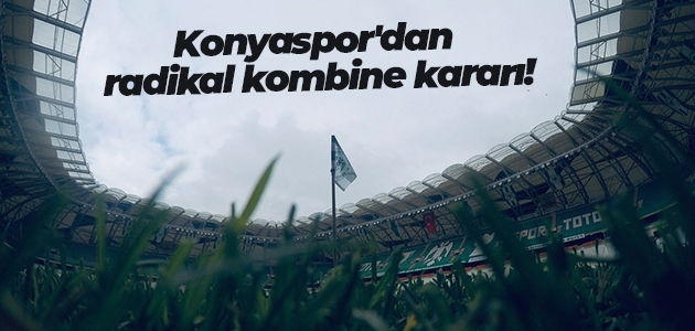 Konyaspor’dan radikal kombine kararı!