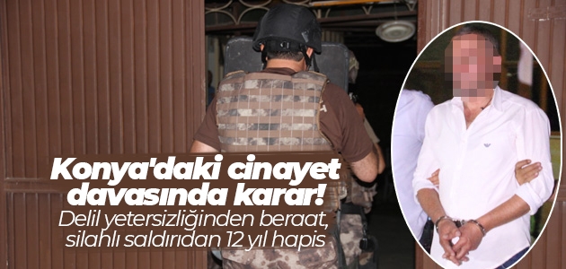 Konya’daki cinayet davasında karar! Delil yetersizliğinden beraat, silahlı saldırıdan 12 yıl hapis