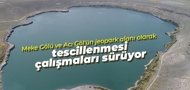 Meke Gölü ve Acı Göl'ün jeopark alanı olarak tescillenmesi çalışmaları sürüyor