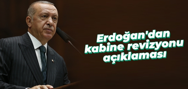 Cumhurbaşkanı Erdoğan’dan kabine revizyonu açıklaması