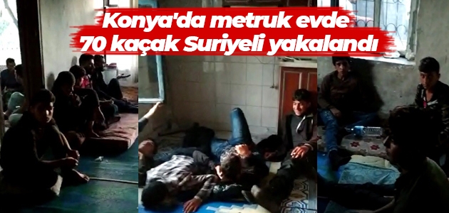 Konya’da metruk evde 70 kaçak Suriyeli yakalandı