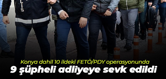 Konya dahil 10 ildeki FETÖ/PDY operasyonunda 9 şüpheli adliyeye sevk edildi