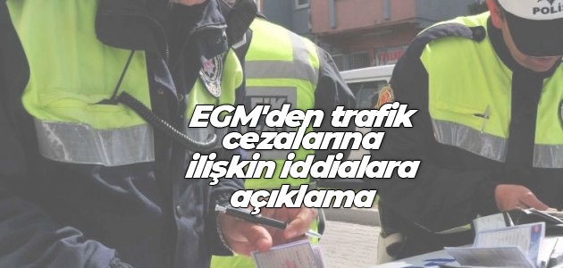 EGM’den trafik cezalarına ilişkin iddialara açıklama