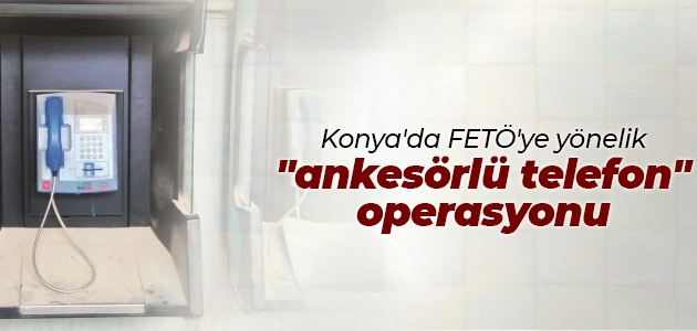 Konya’da FETÖ’ye yönelik “ankesörlü telefon“ operasyonu: 11 gözaltı