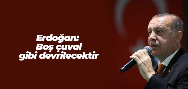 Cumhurbaşkanı Recep Tayyip Erdoğan: Boş çuval gibi devrilecektir