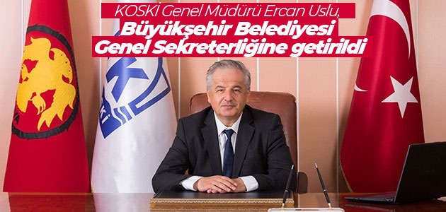 KOSKİ Genel Müdürü Ercan Uslu, Büyükşehir Belediyesi Genel Sekreterliğine getirildi