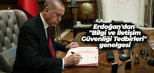 Erdoğan’dan “Bilgi ve İletişim Güvenliği Tedbirleri“ genelgesi