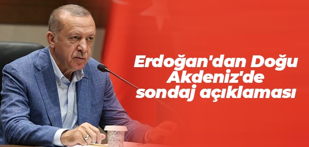 Cumhurbaşkanı Erdoğan’dan Doğu Akdeniz’de sondaj açıklaması