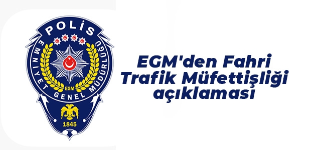EGM’den Fahri Trafik Müfettişliği açıklaması