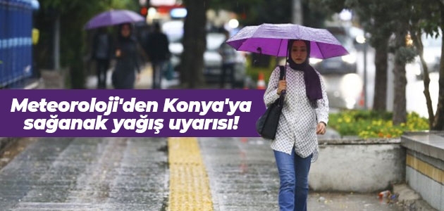 Meteoroloji’den Konya’ya sağanak yağış uyarısı!