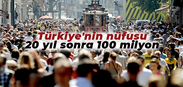 Türkiye’nin nüfusu 20 yıl sonra 100 milyon