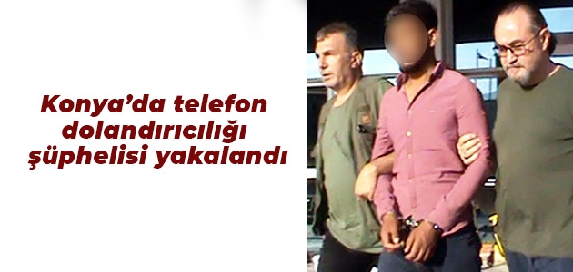 Konya’da telefon dolandırıcılığı şüphelisi yakalandı