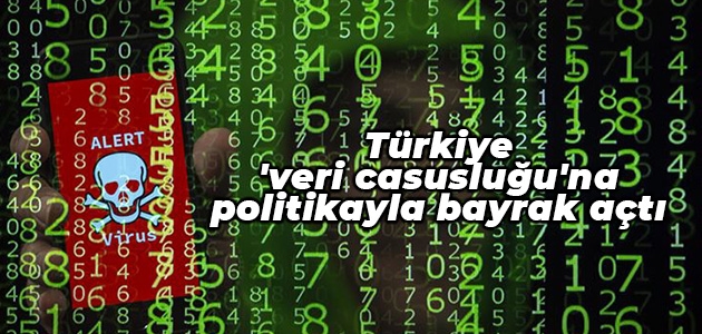Türkiye ’veri casusluğu’na politikayla bayrak açtı