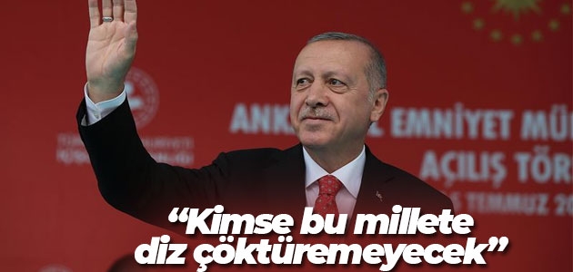 Cumhurbaşkanı Erdoğan: Kimse bu millete diz çöktüremeyecek