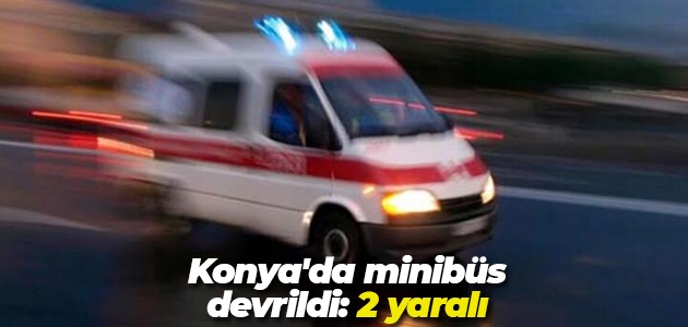 Konya’da minibüs devrildi: 2 yaralı