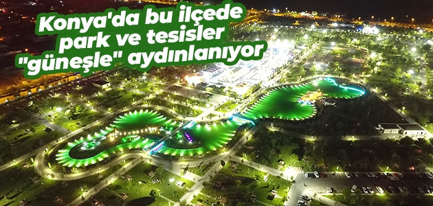 Konya’da bu ilçede park ve tesisler “güneşle“ aydınlanıyor