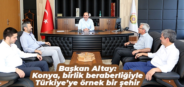 Başkan Altay: Konya, birlik beraberliğiyle Türkiye’ye örnek bir şehir