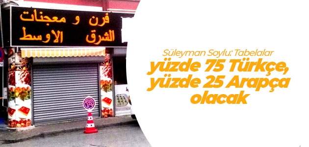 Süleyman Soylu: Tabelalar  yüzde 75 Türkçe, yüzde 25 Arapça olacak