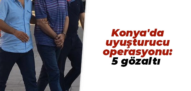 Konya’da uyuşturucu operasyonu: 5 gözaltı