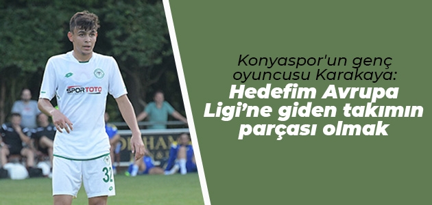 Konyaspor’un genç oyuncusu Karakaya: Hedefim Avrupa Ligi’ne giden takımın parçası olmak