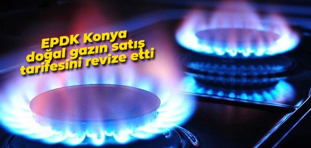 EPDK Konya doğal gazın satış tarifesini revize etti