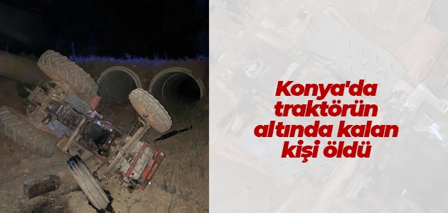 Konya’da traktörün altında kalan kişi öldü