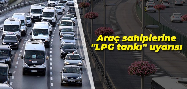 Araç sahiplerine “LPG tankı“ uyarısı