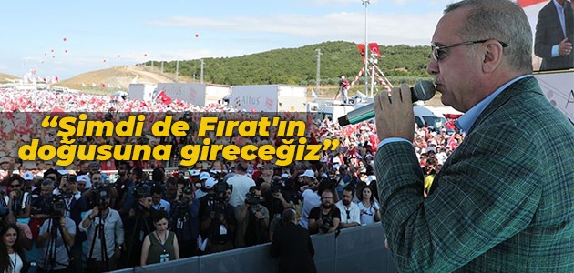Cumhurbaşkanı Erdoğan: Şimdi de Fırat’ın doğusuna gireceğiz