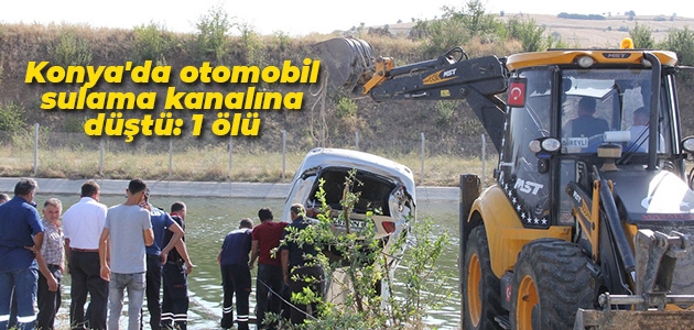 Konya’da otomobil sulama kanalına düştü: 1 ölü