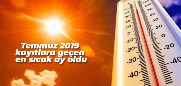 Temmuz 2019 kayıtlara geçen en sıcak ay oldu