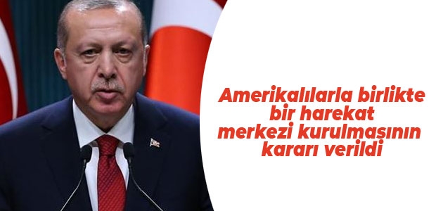 Erdoğan: Amerikalılarla birlikte bir harekat merkezi kurulmasının kararı verildi