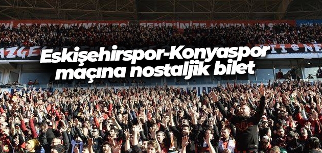 Eskişehirspor-Konyaspor maçına nostaljik bilet