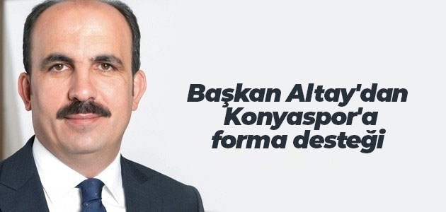 Başkan Altay’dan Konyaspor’a forma desteği