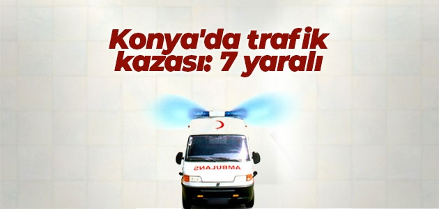 Konya’da trafik kazası: 7 yaralı