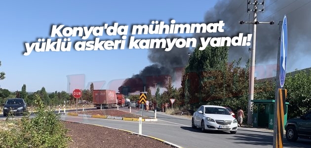 Konya’da mühimmat yüklü askeri kamyon yandı! İlk görüntüler