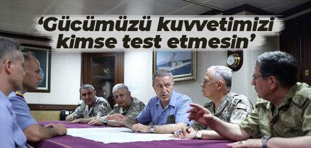 Milli Savunma Bakanı Akar: Gücümüzü kuvvetimizi kimse test etmesin