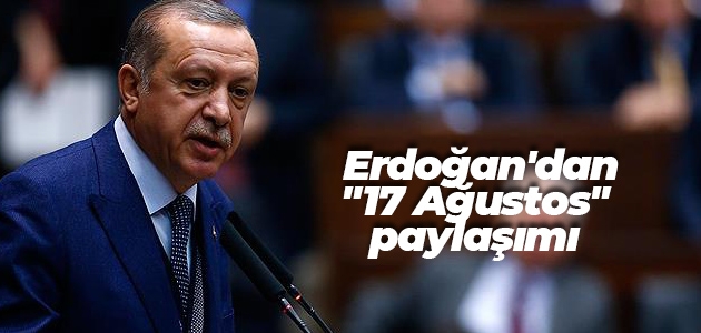 Erdoğan’dan “17 Ağustos“ paylaşımı