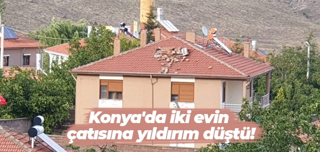 Konya’da iki evin çatısına yıldırım düştü!