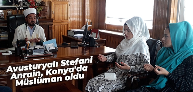 Avusturyalı Stefani Anrain,  Konya’da Müslüman oldu